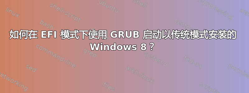 如何在 EFI 模式下使用 GRUB 启动以传统模式安装的 Windows 8？