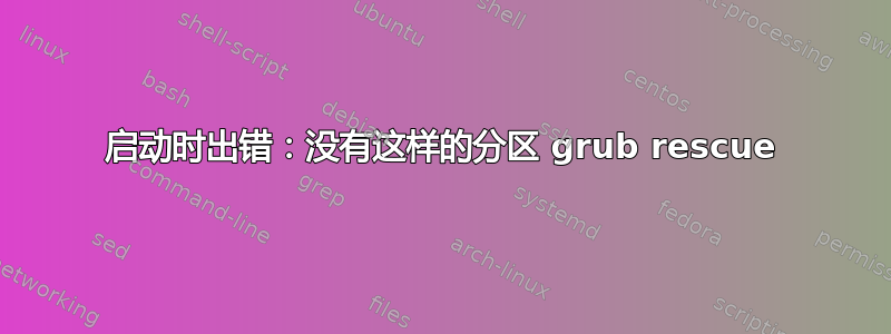 启动时出错：没有这样的分区 grub rescue