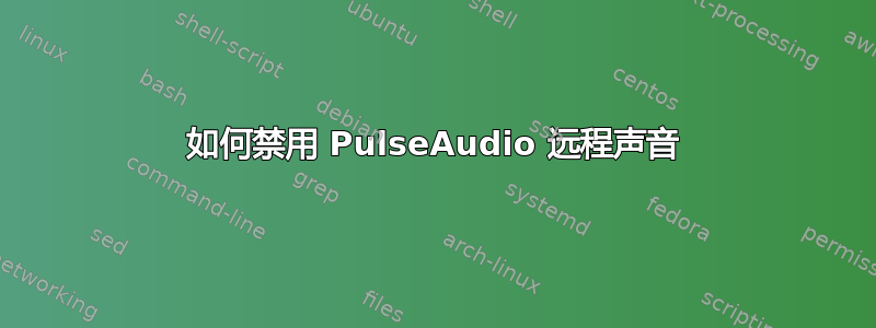 如何禁用 PulseAudio 远程声音