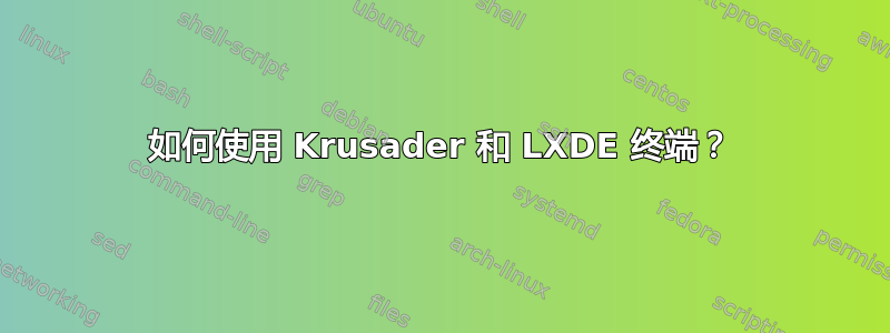 如何使用 Krusader 和 LXDE 终端？