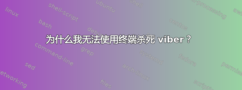 为什么我无法使用终端杀死 viber？