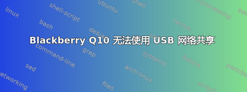 Blackberry Q10 无法使用 USB 网络共享