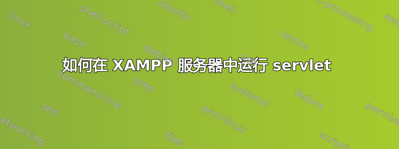 如何在 XAMPP 服务器中运行 servlet