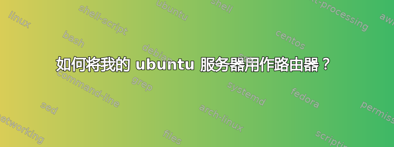 如何将我的 ubuntu 服务器用作路由器？