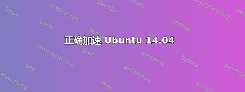 正确加速 Ubuntu 14.04 