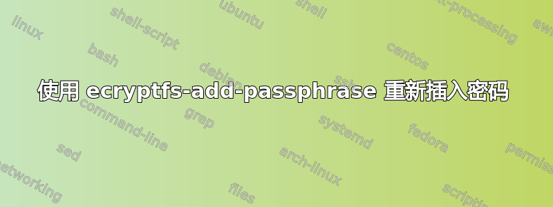 使用 ecryptfs-add-passphrase 重新插入密码