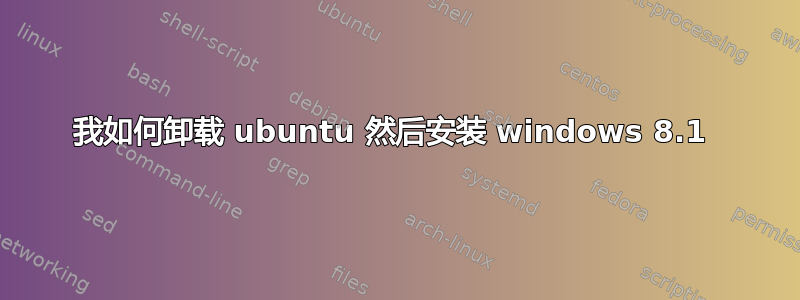 我如何卸载 ubuntu 然后安装 windows 8.1 