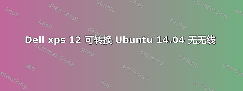 Dell xps 12 可转换 Ubuntu 14.04 无无线