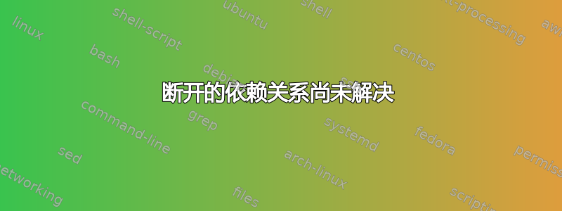 断开的依赖关系尚未解决