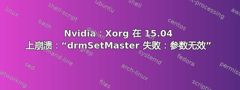 Nvidia：Xorg 在 15.04 上崩溃：“drmSetMaster 失败：参数无效”