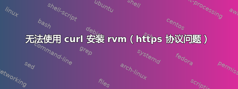 无法使用 curl 安装 rvm（https 协议问题）