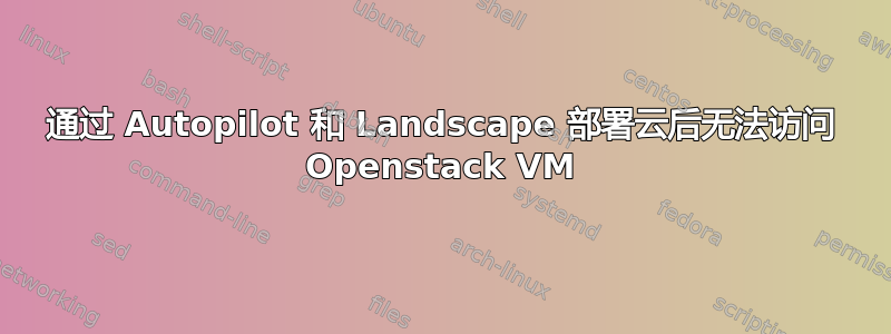 通过 Autopilot 和 Landscape 部署云后无法访问 Openstack VM