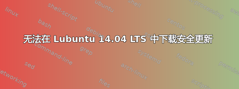 无法在 Lubuntu 14.04 LTS 中下载安全更新