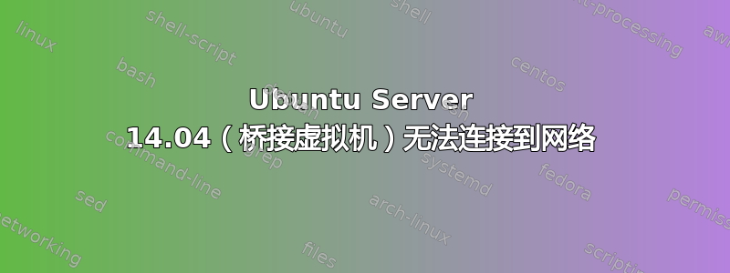 Ubuntu Server 14.04（桥接虚拟机）无法连接到网络