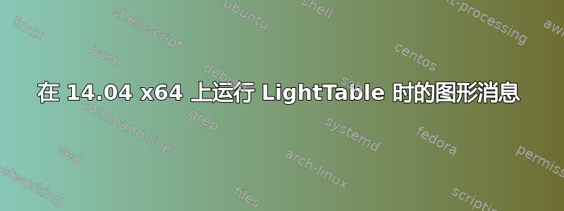 在 14.04 x64 上运行 LightTable 时的图形消息