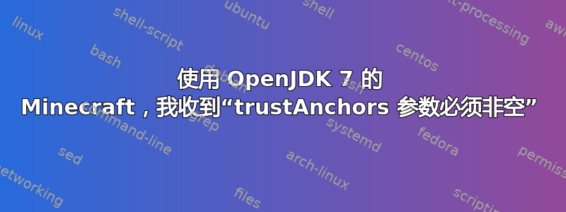 使用 OpenJDK 7 的 Minecraft，我收到“trustAnchors 参数必须非空”