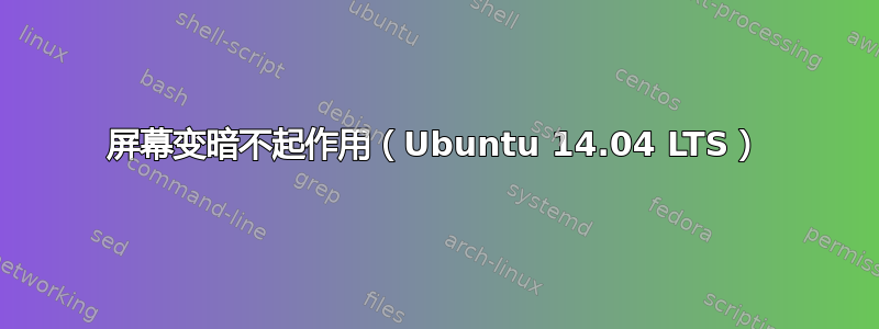 屏幕变暗不起作用（Ubuntu 14.04 LTS）