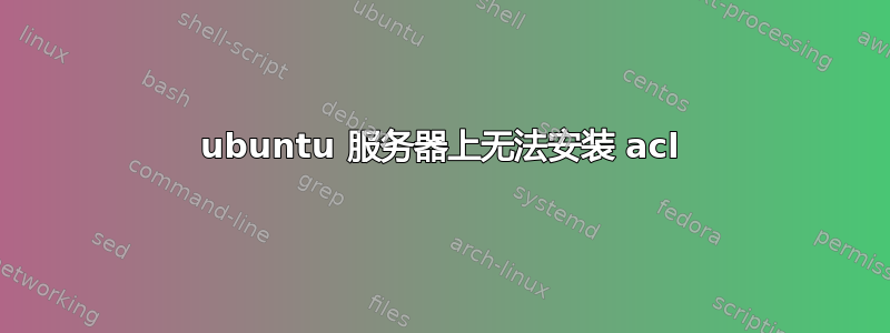 ubuntu 服务器上无法安装 acl