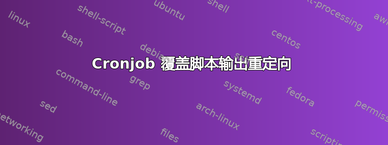 Cronjob 覆盖脚本输出重定向