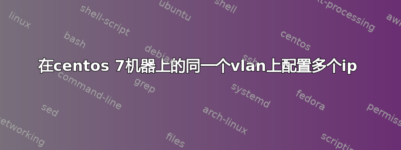 在centos 7机器上的同一个vlan上配置多个ip