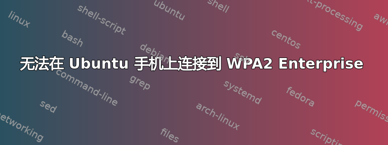 无法在 Ubuntu 手机上连接到 WPA2 Enterprise