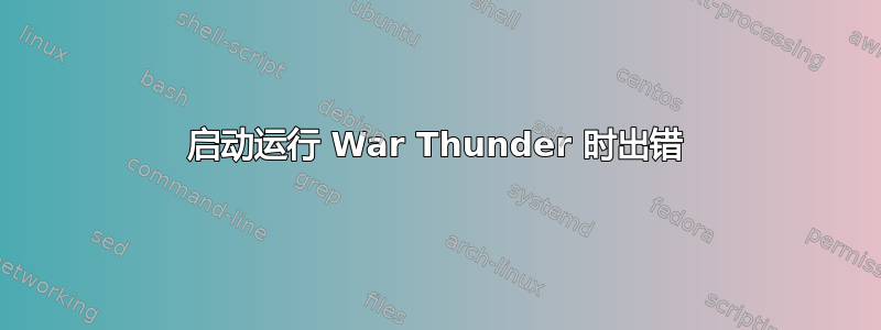 启动运行 War Thunder 时出错