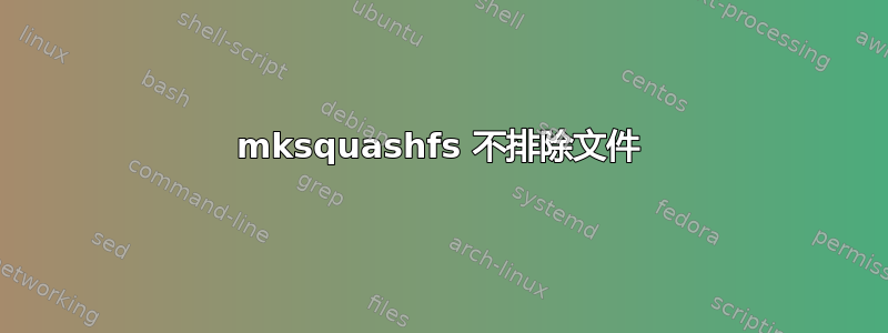 mksquashfs 不排除文件