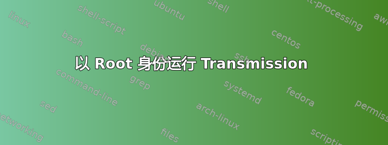 以 Root 身份运行 Transmission