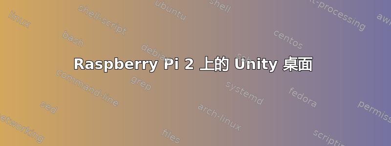 Raspberry Pi 2 上的 Unity 桌面