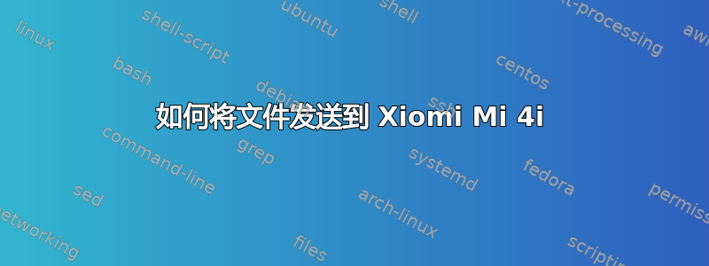 如何将文件发送到 Xiomi Mi 4i