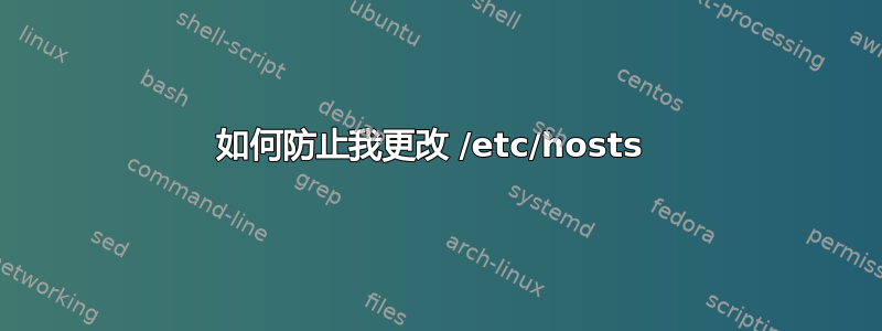 如何防止我更改 /etc/hosts 