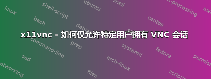 x11vnc - 如何仅允许特定用户拥有 VNC 会话