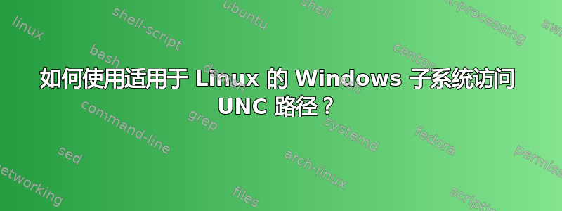 如何使用适用于 Linux 的 Windows 子系统访问 UNC 路径？