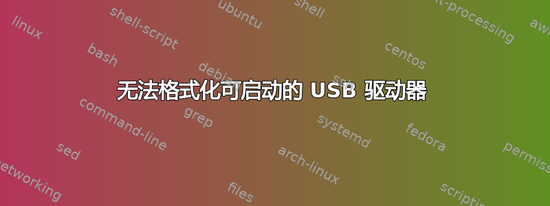 无法格式化可启动的 USB 驱动器