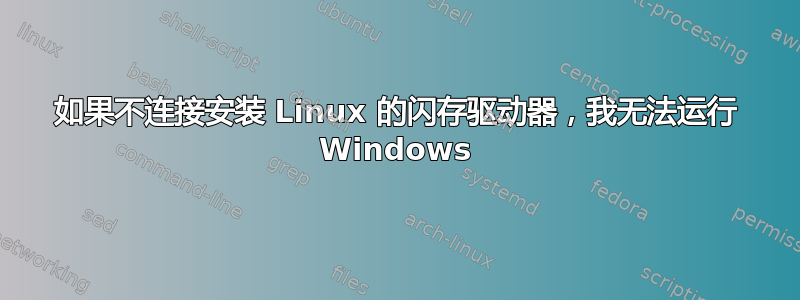 如果不连接安装 Linux 的闪存驱动器，我无法运行 Windows