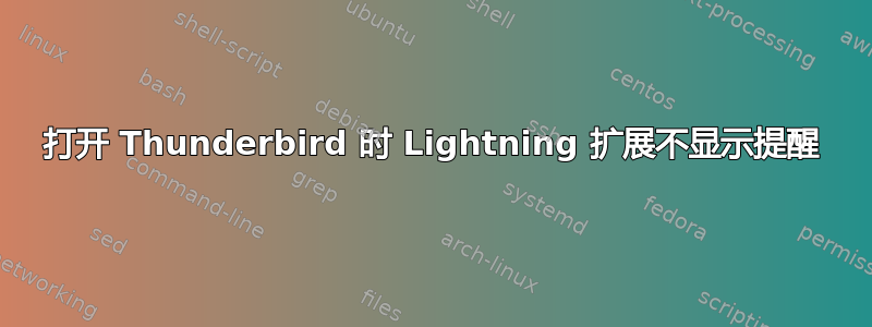 打开 Thunderbird 时 Lightning 扩展不显示提醒