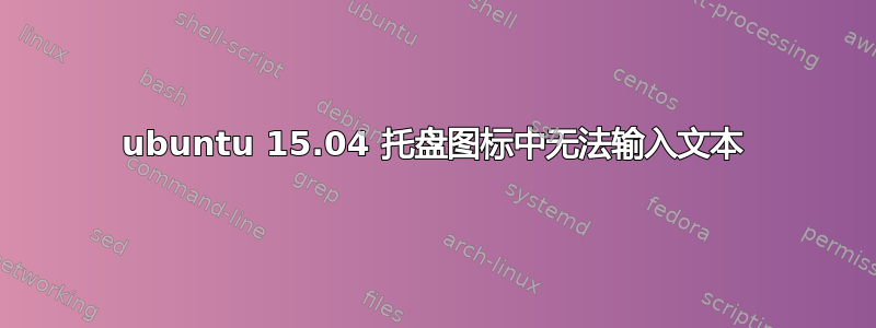 ubuntu 15.04 托盘图标中无法输入文本