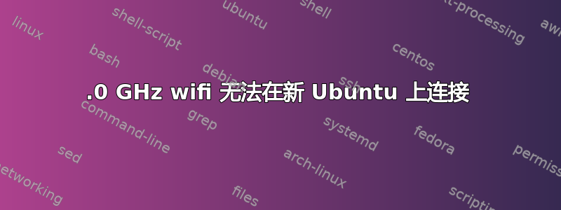 5.0 GHz wifi 无法在新 Ubuntu 上连接