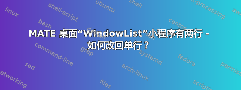 MATE 桌面“WindowList”小程序有两行 - 如何改回单行？