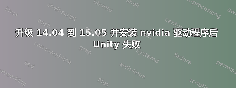 升级 14.04 到 15.05 并安装 nvidia 驱动程序后 Unity 失败