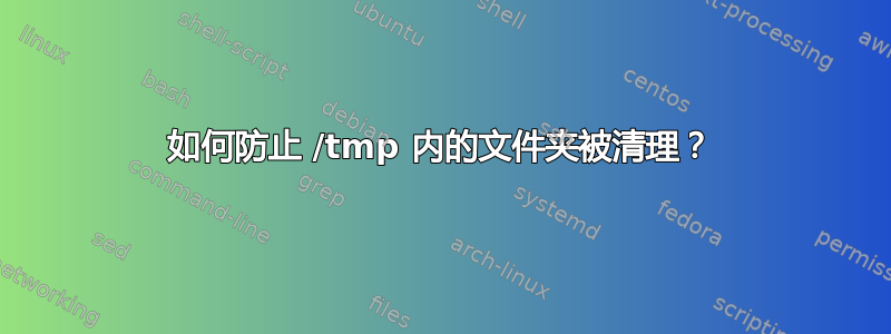 如何防止 /tmp 内的文件夹被清理？