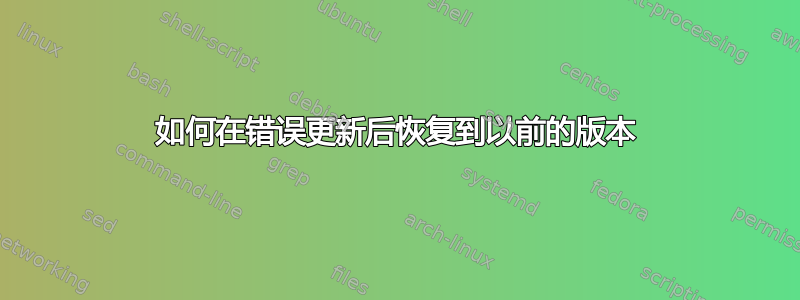 如何在错误更新后恢复到以前的版本