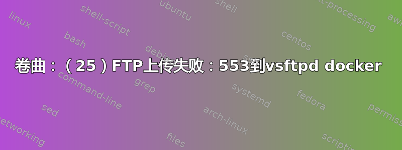 卷曲：（25）FTP上传失败：553到vsftpd docker