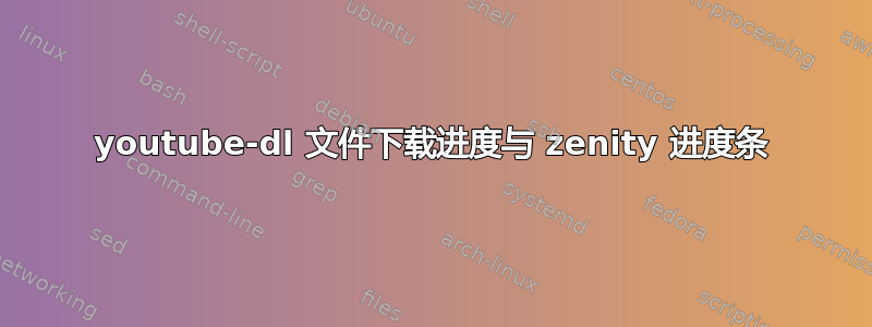 youtube-dl 文件下载进度与 zenity 进度条