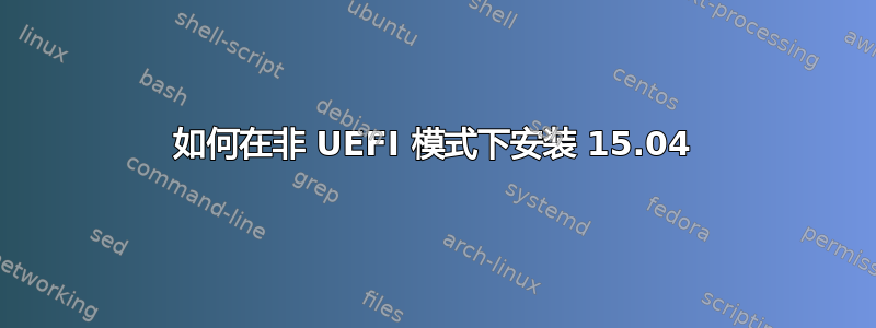 如何在非 UEFI 模式下安装 15.04