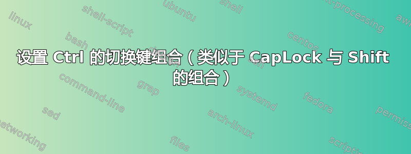 设置 Ctrl 的切换键组合（类似于 CapLock 与 Shift 的组合）