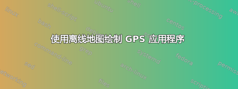 使用离线地图绘制 GPS 应用程序