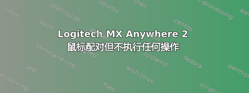 Logitech MX Anywhere 2 鼠标配对但不执行任何操作