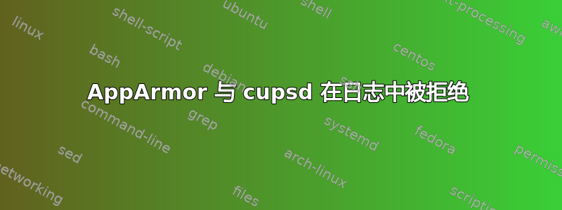 AppArmor 与 cupsd 在日志中被拒绝