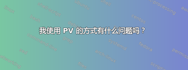 我使用 PV 的方式有什么问题吗？